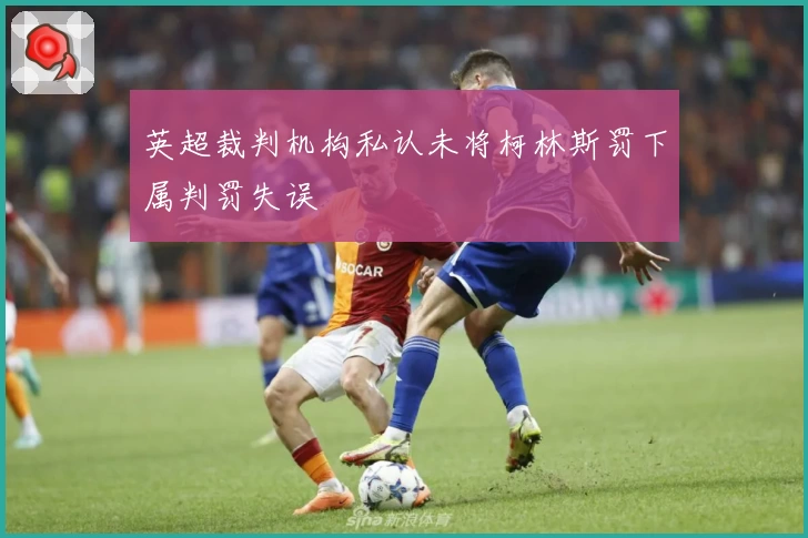 英超裁判机构私认未将柯林斯罚下属判罚失误