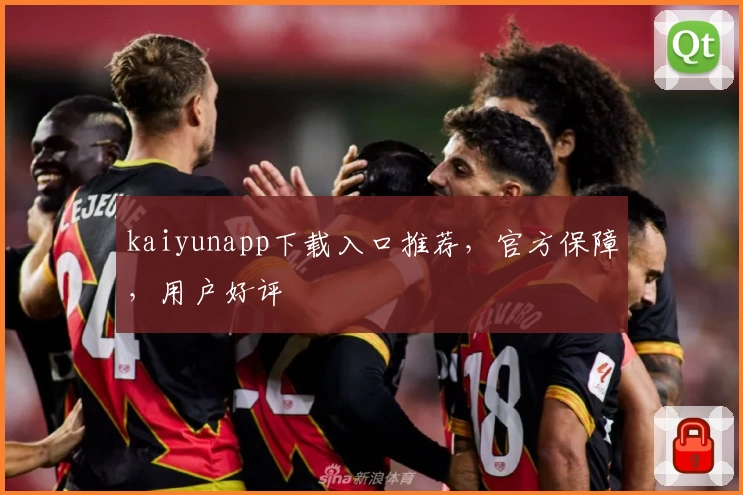 kaiyunapp下载入口推荐，官方保障，用户好评