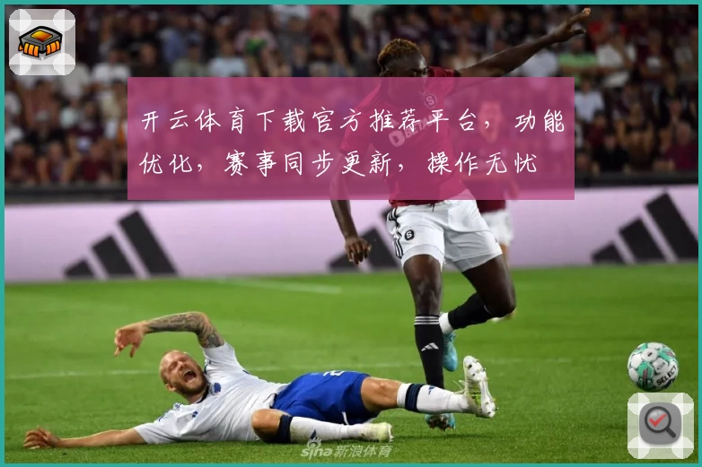 开云体育下载官方推荐平台，功能优化，赛事同步更新，操作无忧