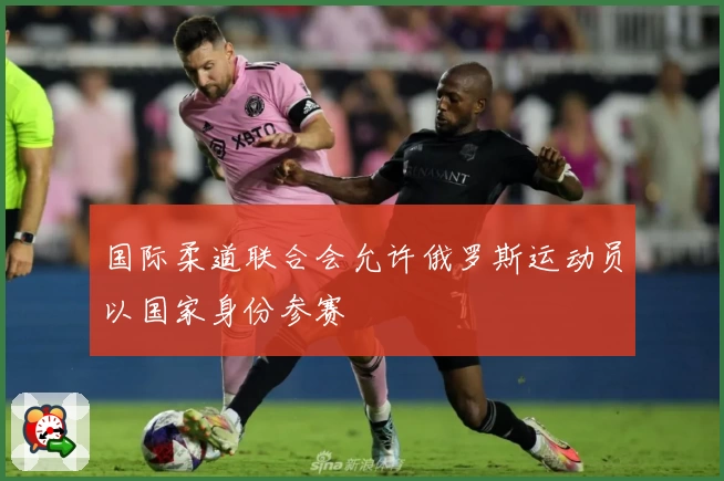 国际柔道联合会允许俄罗斯运动员以国家身份参赛