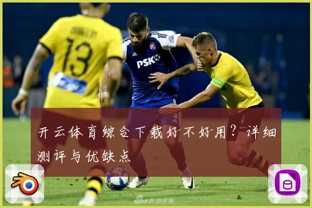 开云体育综合下载好不好用？详细测评与优缺点